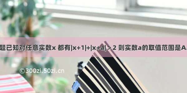 单选题已知对任意实数x 都有|x+1|+|x+a|＞2 则实数a的取值范围是A.a＜-