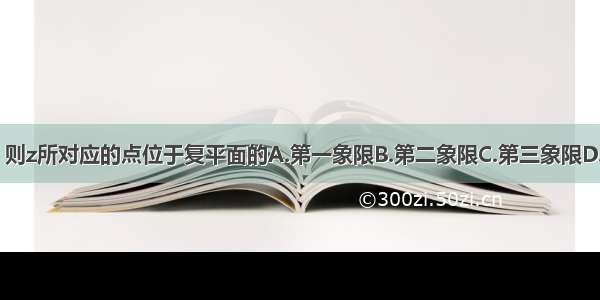 已知复数 则z所对应的点位于复平面的A.第一象限B.第二象限C.第三象限D.第四象限