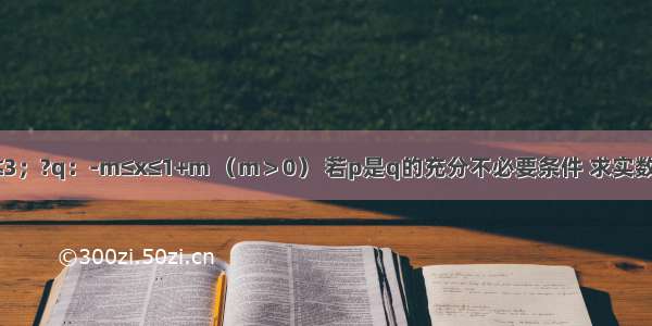 已知p：-2≤x≤3；?q：-m≤x≤1+m （m＞0） 若p是q的充分不必要条件 求实数m的取值范围．