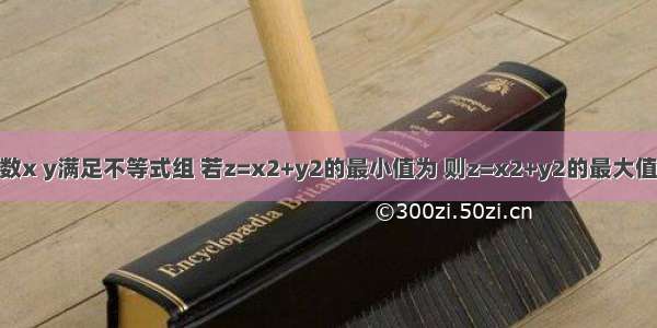 已知a＞0 实数x y满足不等式组 若z=x2+y2的最小值为 则z=x2+y2的最大值为________．