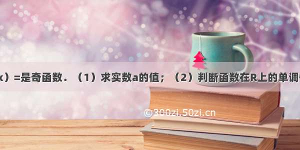 已知函数f（x）=是奇函数．（1）求实数a的值；（2）判断函数在R上的单调性并用函数单