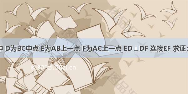 已知：△ABC中 D为BC中点 E为AB上一点 F为AC上一点 ED⊥DF 连接EF 求证：BE+FC＞EF．