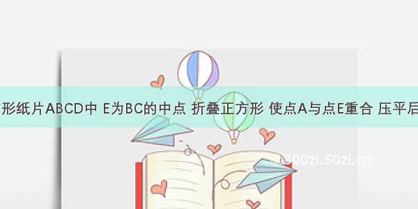 如图 正方形纸片ABCD中 E为BC的中点 折叠正方形 使点A与点E重合 压平后 得折痕M