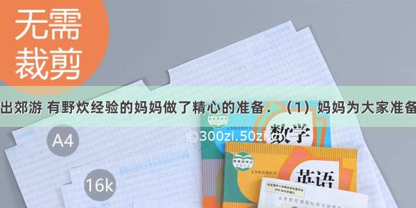 小明一家外出郊游 有野炊经验的妈妈做了精心的准备．（1）妈妈为大家准备的衣服都是