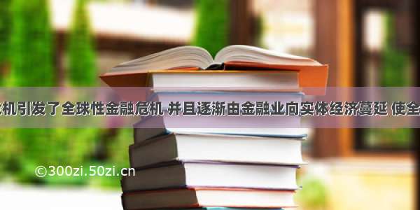 美国次贷危机引发了全球性金融危机 并且逐渐由金融业向实体经济蔓延 使全球经济面临