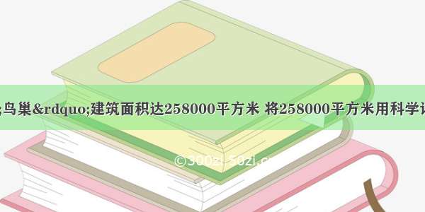 国家体育场“鸟巢”建筑面积达258000平方米 将258000平方米用科学记数法表示为______