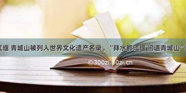 四川省都江堰 青城山被列入世界文化遗产名录。“拜水都江堰 问道青城山”这一广告语