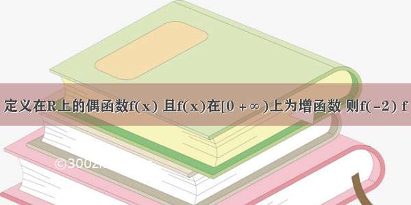 定义在R上的偶函数f(x) 且f(x)在[0 +∞)上为增函数 则f(-2) f