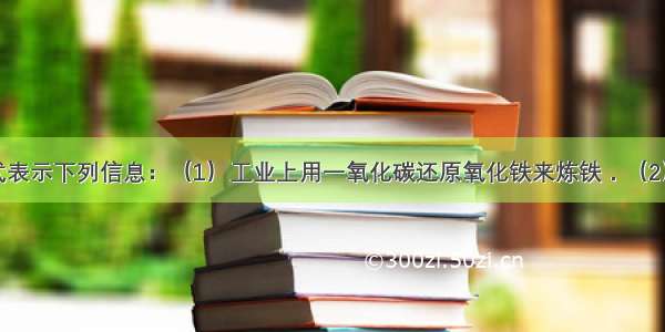 用化学方程式表示下列信息：（1）工业上用一氧化碳还原氧化铁来炼铁．（2）生石灰用作