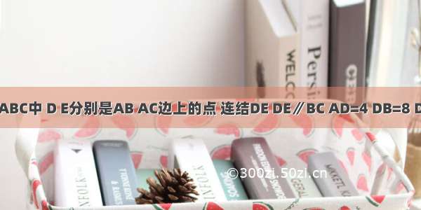 如图 在△ABC中 D E分别是AB AC边上的点 连结DE DE∥BC AD=4 DB=8 DE=3．（1