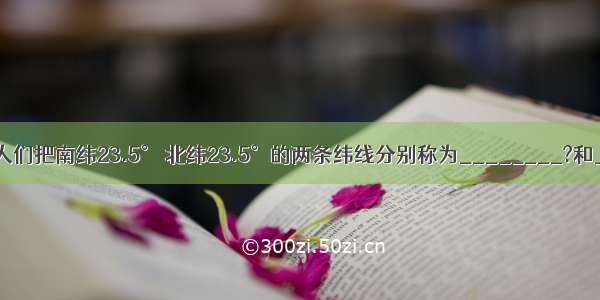 在地球仪上 人们把南纬23.5° 北纬23.5°的两条纬线分别称为________?和________．