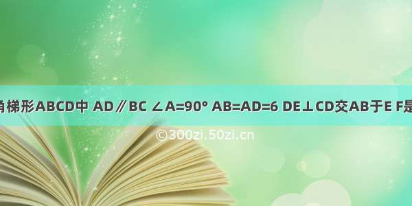 如图 在直角梯形ABCD中 AD∥BC ∠A=90° AB=AD=6 DE⊥CD交AB于E F是BC上一点 