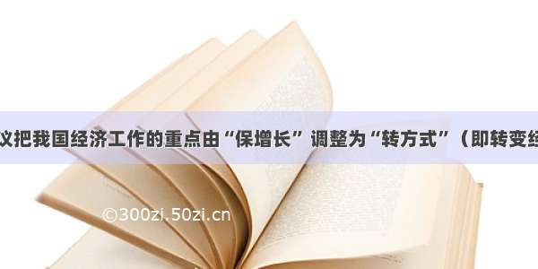 单选题会议把我国经济工作的重点由“保增长” 调整为“转方式”（即转变经济发展方