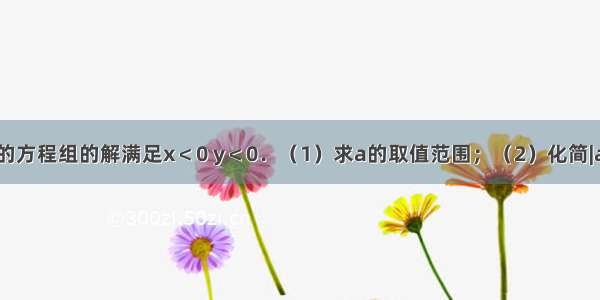 已知关于x y的方程组的解满足x＜0 y＜0．（1）求a的取值范围；（2）化简|a+2|+|a+0.5|．