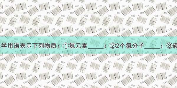 （1）用化学用语表示下列物质：①氢元素______；②2个氮分子______；③碳酸钠______；