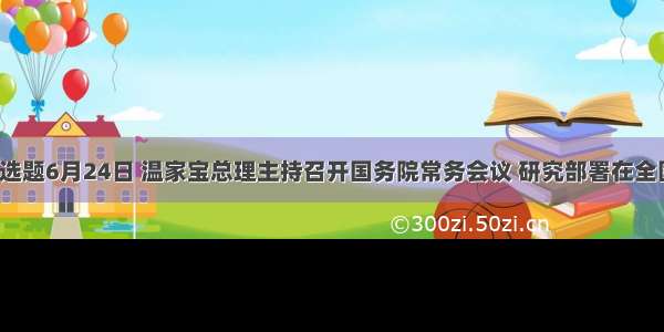 单选题6月24日 温家宝总理主持召开国务院常务会议 研究部署在全国1