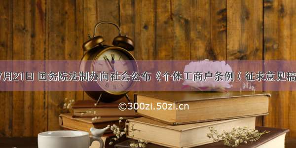 单选题7月21日 国务院法制办向社会公布《个体工商户条例（征求意见稿）》 按