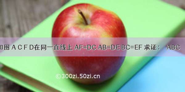已知：如图 A C F D在同一直线上 AF=DC AB=DE BC=EF 求证：△ABC≌△DEF．