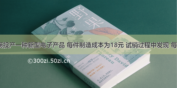 某电子厂商投产一种新型电子产品 每件制造成本为18元 试销过程中发现 每月销售量y