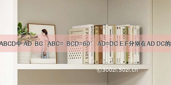 如图 在梯形ABCD中 AD∥BC ∠ABC=∠BCD=60° AD=DC E F分别在AD DC的延长线上