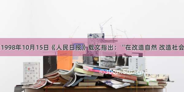 单选题1998年10月15日《人民日报》载文指出：“在改造自然 改造社会的斗争