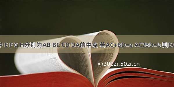 空间四边形ABCD中 E F G H分别为AB BC CD DA的中点 若AC+BD=a AC?BD=b 则EG2+FH2=________．
