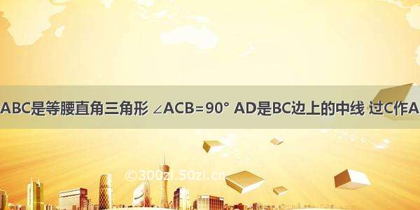 如图所示 △ABC是等腰直角三角形 ∠ACB=90° AD是BC边上的中线 过C作AD的垂线 交