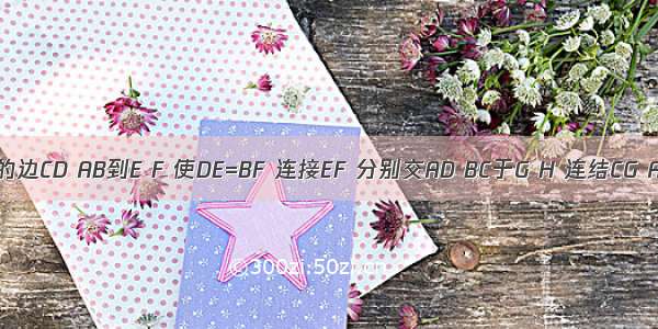 如图 分别延长?ABCD的边CD AB到E F 使DE=BF 连接EF 分别交AD BC于G H 连结CG AH．求证：CG∥AH．