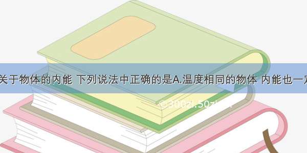 单选题关于物体的内能 下列说法中正确的是A.温度相同的物体 内能也一定相同B.