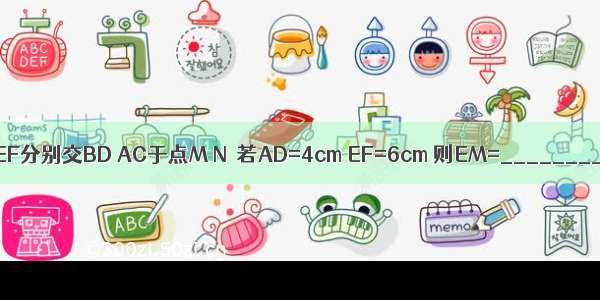 如图 梯形ABCD中 AD∥BC 中位线EF分别交BD AC于点M N．若AD=4cm EF=6cm 则EM=________cm FN=________cm MN=