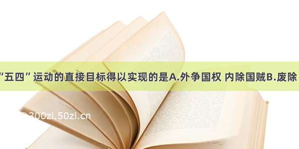 单选题“五四”运动的直接目标得以实现的是A.外争国权 内除国贼B.废除“二十一