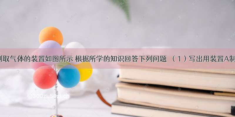 实验室制取气体的装置如图所示 根据所学的知识回答下列问题．（1）写出用装置A制氧气