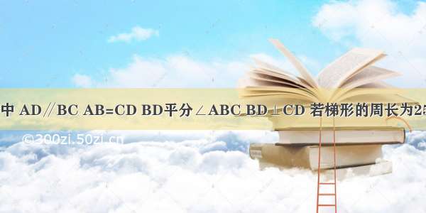 已知等腰梯形ABCD中 AD∥BC AB=CD BD平分∠ABC BD⊥CD 若梯形的周长为25cm 求梯形各边的长．