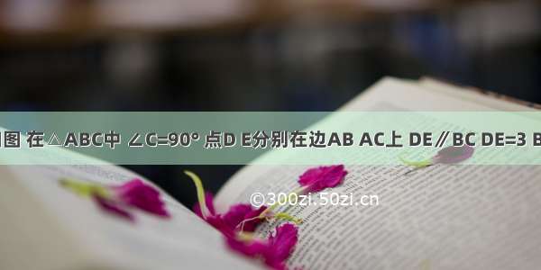 已知：如图 在△ABC中 ∠C=90° 点D E分别在边AB AC上 DE∥BC DE=3 BC=9（1）