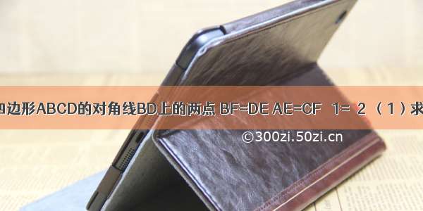 如图 E F是四边形ABCD的对角线BD上的两点 BF=DE AE=CF ∠1=∠2．（1）求证：△AB