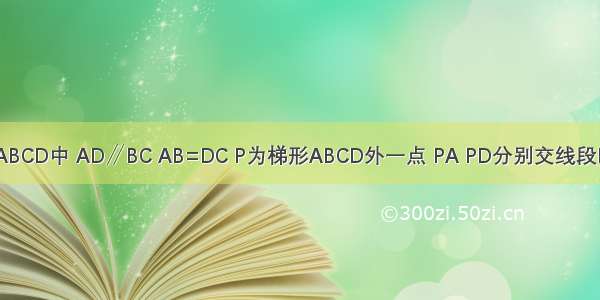 如图 梯形ABCD中 AD∥BC AB=DC P为梯形ABCD外一点 PA PD分别交线段BC于点E F 