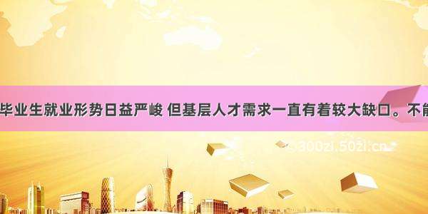 单选题近年来 毕业生就业形势日益严峻 但基层人才需求一直有着较大缺口。不能从&ldquo;龙