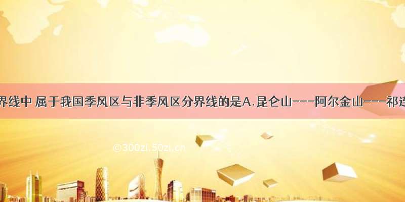 下列地理界线中 属于我国季风区与非季风区分界线的是A.昆仑山---阿尔金山---祁连山--