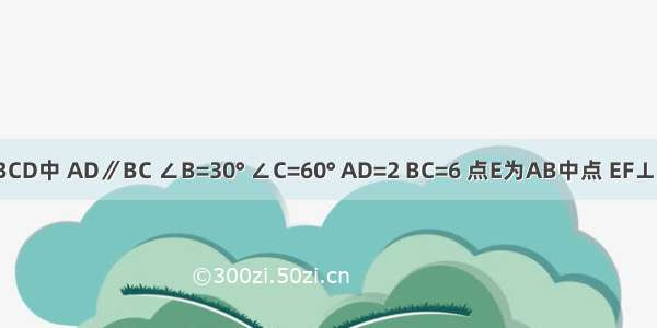 已知：如图 梯形ABCD中 AD∥BC ∠B=30° ∠C=60° AD=2 BC=6 点E为AB中点 EF⊥BC于点F 求EF的长．