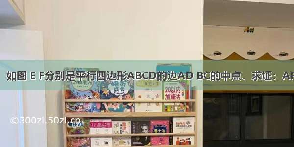 已知：如图 E F分别是平行四边形ABCD的边AD BC的中点．求证：AF=CE．