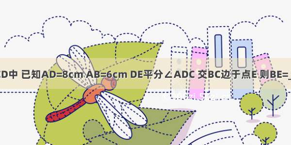 如图 在?ABCD中 已知AD=8cm AB=6cm DE平分∠ADC 交BC边于点E 则BE=________cm．