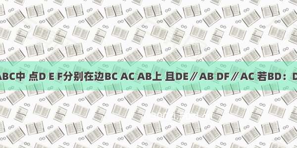 如图 △ABC中 点D E F分别在边BC AC AB上 且DE∥AB DF∥AC 若BD：DC=1：2 