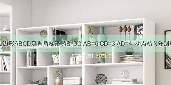 如图所示 四边形ABCD是直角梯形 AB∥DC AB=6 CD=3 AD=4．动点M N分别从A B两点