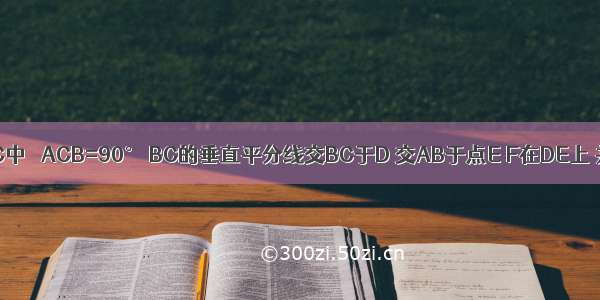 如图 在△ABC中 ∠ACB=90° BC的垂直平分线交BC于D 交AB于点E F在DE上 并且AF=C