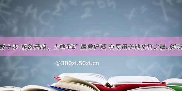 复行数十步 豁然开朗。土地平旷 屋舍俨然 有良田美池桑竹之属...阅读答案