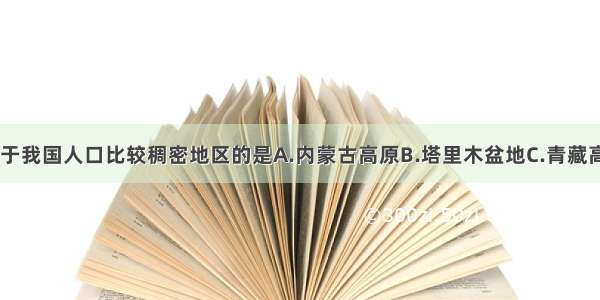 下列地形区 属于我国人口比较稠密地区的是A.内蒙古高原B.塔里木盆地C.青藏高原D.华北平原