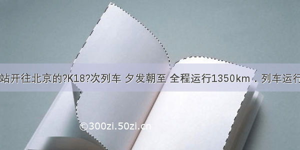 由哈尔滨东站开往北京的?K18?次列车 夕发朝至 全程运行1350km．列车运行时刻表如下