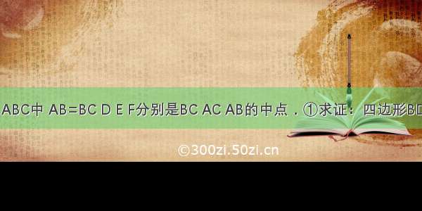 如图 在△ABC中 AB=BC D E F分别是BC AC AB的中点．①求证：四边形BDEF是菱形