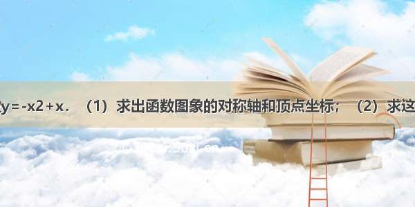 已知二次函数y=-x2+x．（1）求出函数图象的对称轴和顶点坐标；（2）求这个函数图象与