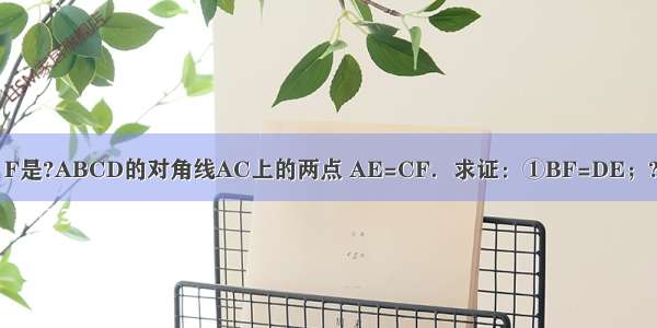 已知：如图 E F是?ABCD的对角线AC上的两点 AE=CF．求证：①BF=DE；???②BF∥DE．